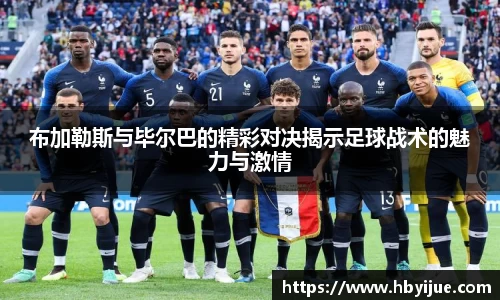 布加勒斯与毕尔巴的精彩对决揭示足球战术的魅力与激情